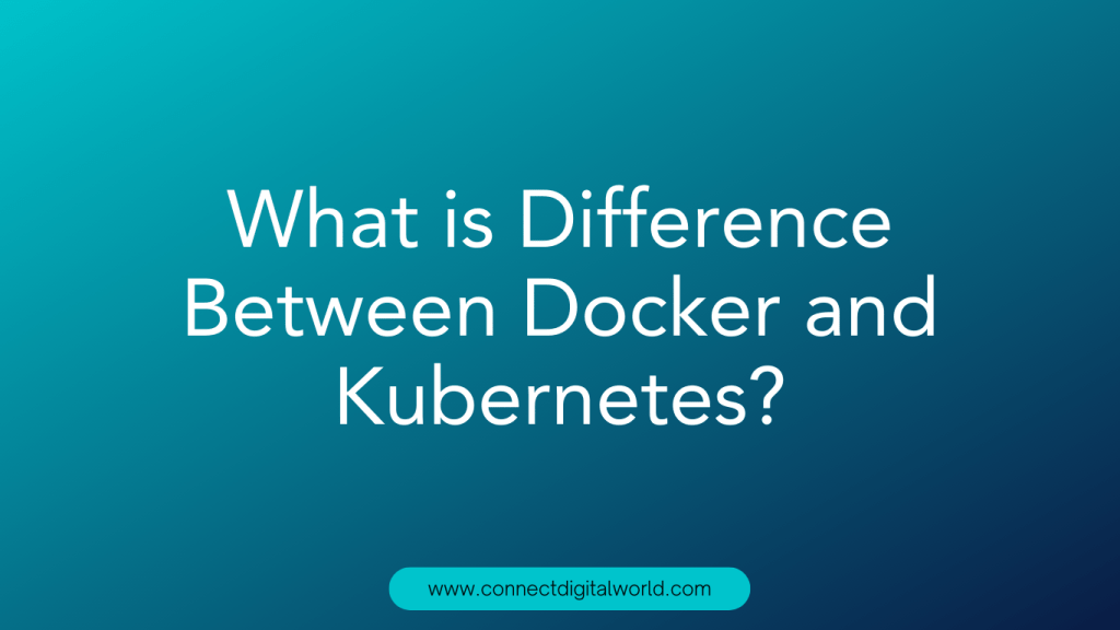 What is Difference Between Docker and Kubernetes
